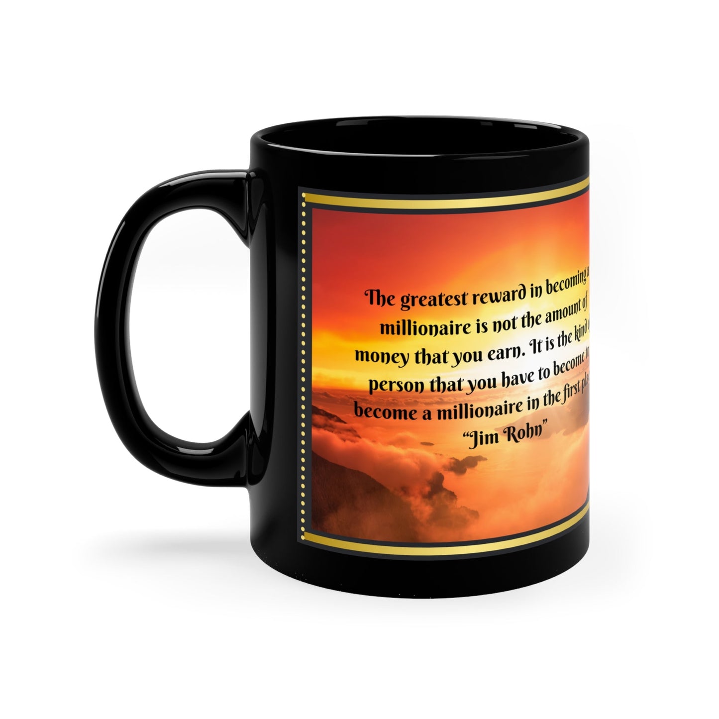 This coffee cup reads The greatest reward in becoming a millionaire is not the amount of money that you earn. It is the kind of person that you have become to become a millionaire in the first place.